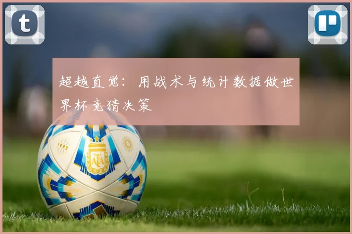 超越直觉：用战术与统计数据做世界杯竞猜决策